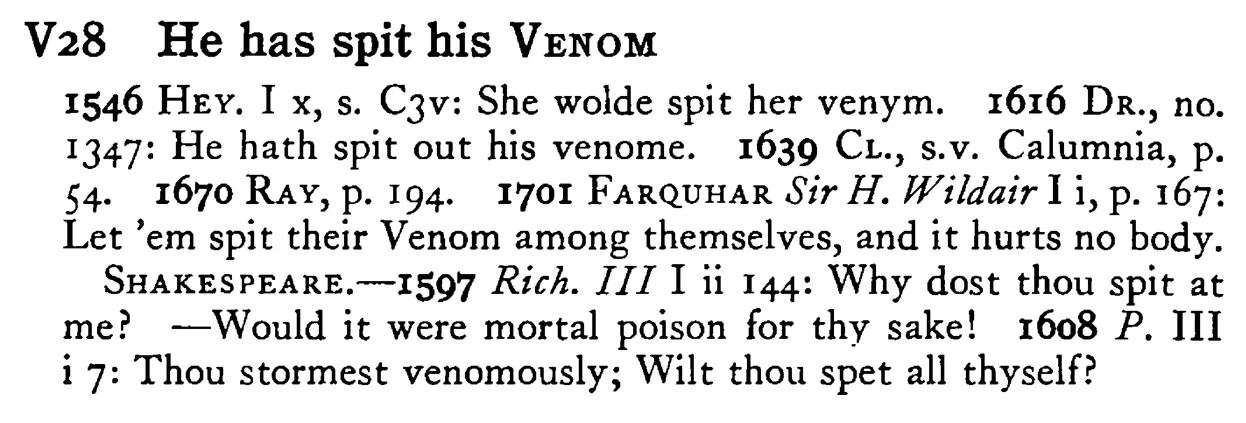 He has spit his VENOM - a scanned entry from Tilley's 1950 Dictionary of Proverbs.