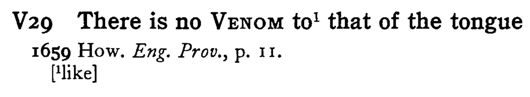 There is no VENOM to¹ that of the tongue - a scanned entry from Tilley's 1950 Dictionary of Proverbs.
