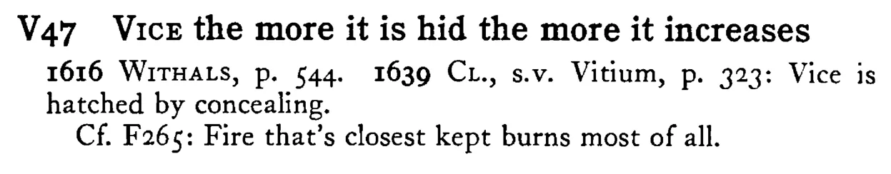 VICE the more it is hid the more it increases - a scanned entry from Tilley's 1950 Dictionary of Proverbs.