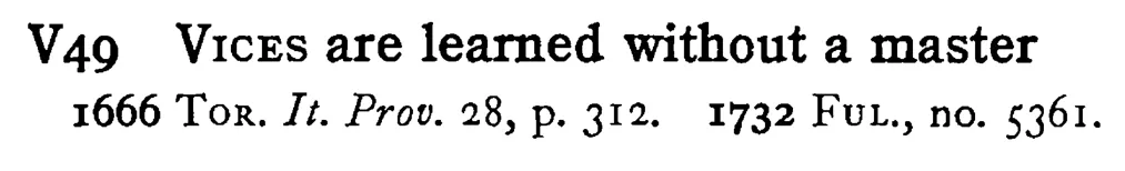VICES are learned without a master - a scanned entry from Tilley's 1950 Dictionary of Proverbs.