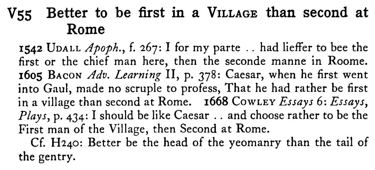 Better to be first in a VILLAGE than second at Rome - a scanned entry from Tilley's 1950 Dictionary of Proverbs.