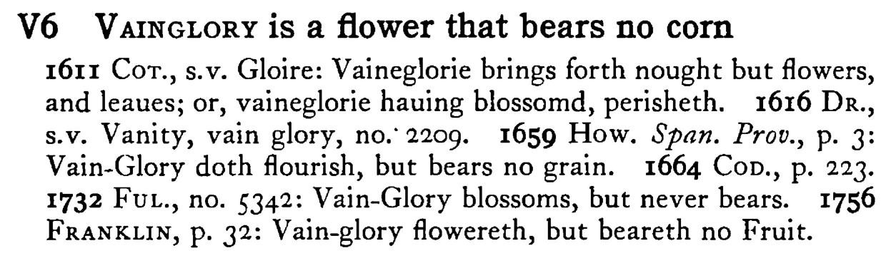 VAINGLORY is a flower that bears no corn - a scanned entry from Tilley's 1950 Dictionary of Proverbs.