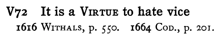 It is a VIRTUE to hate vice - a scanned entry from Tilley's 1950 Dictionary of Proverbs.