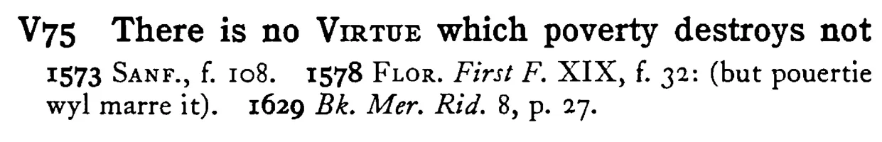 There is no VIRTUE which poverty destroys not - a scanned entry from Tilley's 1950 Dictionary of Proverbs.