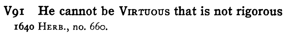 He cannot be VIRTUOUS that is not rigorous - a scanned entry from Tilley's 1950 Dictionary of Proverbs.