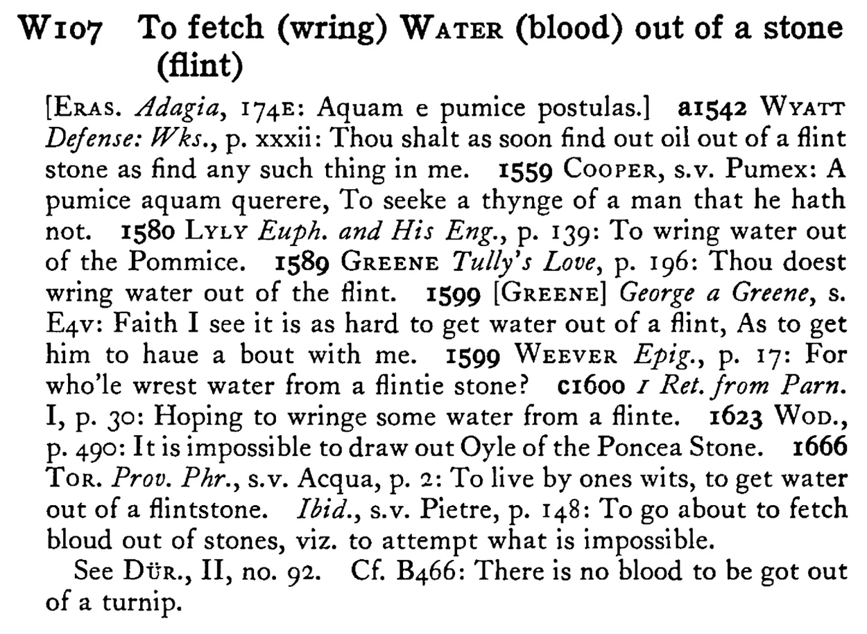 To fetch (wring) WATER (blood) out of a stone (flint) - a scanned entry from Tilley's 1950 Dictionary of Proverbs.