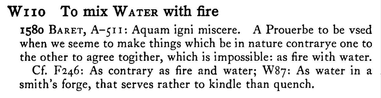 To mix WATER with fire - a scanned entry from Tilley's 1950 Dictionary of Proverbs.