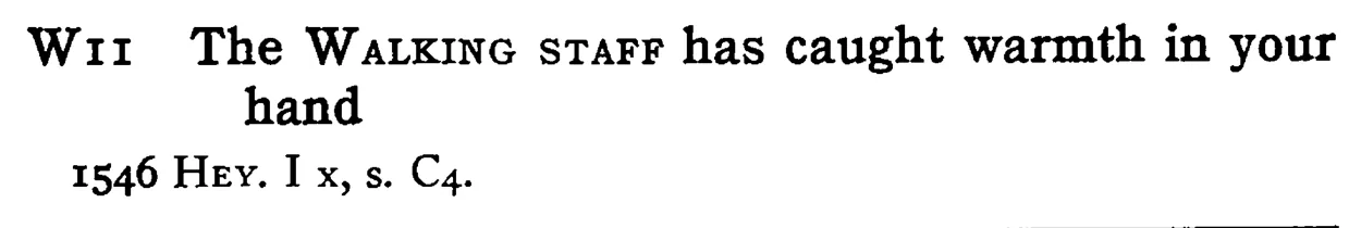 The WALKING STAFF has caught warmth in your hand - a scanned entry from Tilley's 1950 Dictionary of Proverbs.