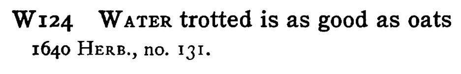 WATER trotted is as good as oats - a scanned entry from Tilley's 1950 Dictionary of Proverbs.