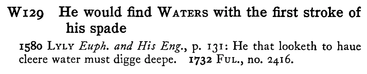 He would find WATERS with the first stroke of his spade - a scanned entry from Tilley's 1950 Dictionary of Proverbs.