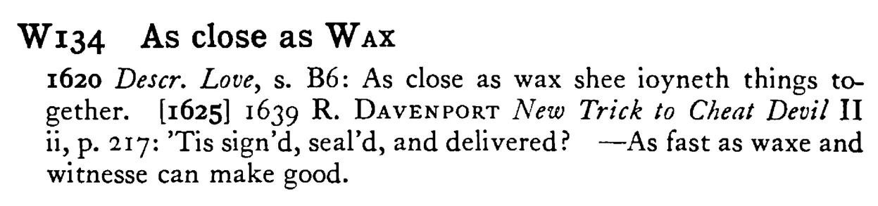 As close as WAX - a scanned entry from Tilley's 1950 Dictionary of Proverbs.