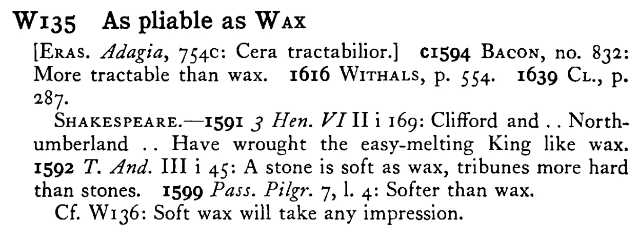 As pliable as WAX - a scanned entry from Tilley's 1950 Dictionary of Proverbs.