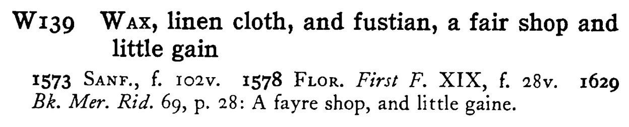 WAX, linen cloth, and fustian, a fair shop and little gain - a scanned entry from Tilley's 1950 Dictionary of Proverbs.