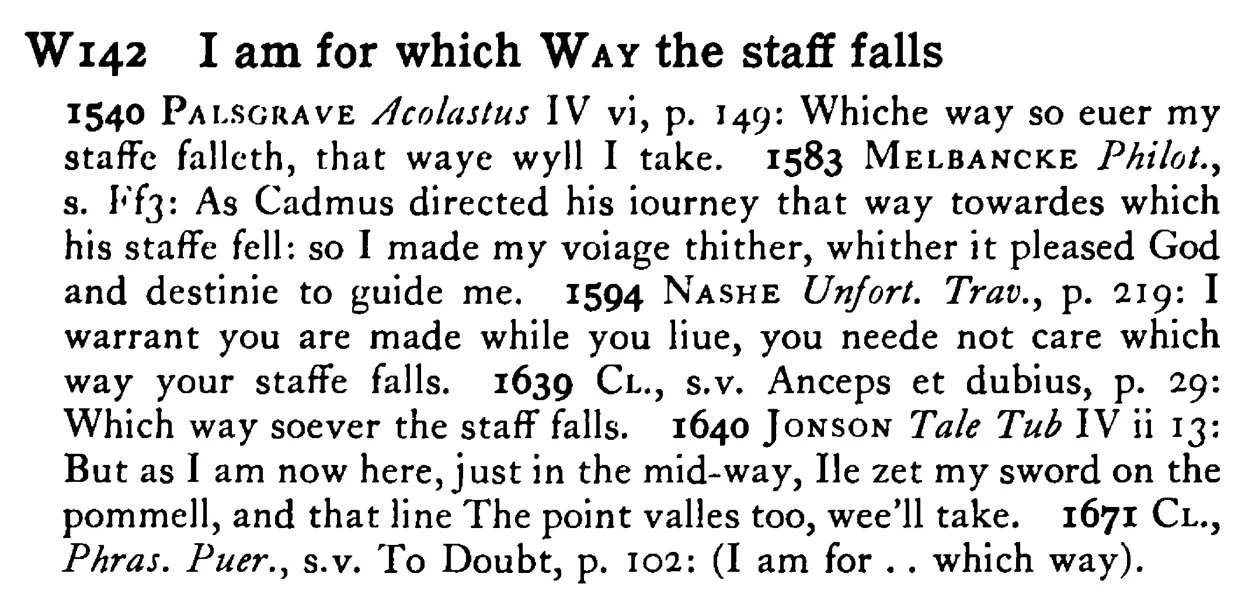 I am for which WAY the staff falls - a scanned entry from Tilley's 1950 Dictionary of Proverbs.