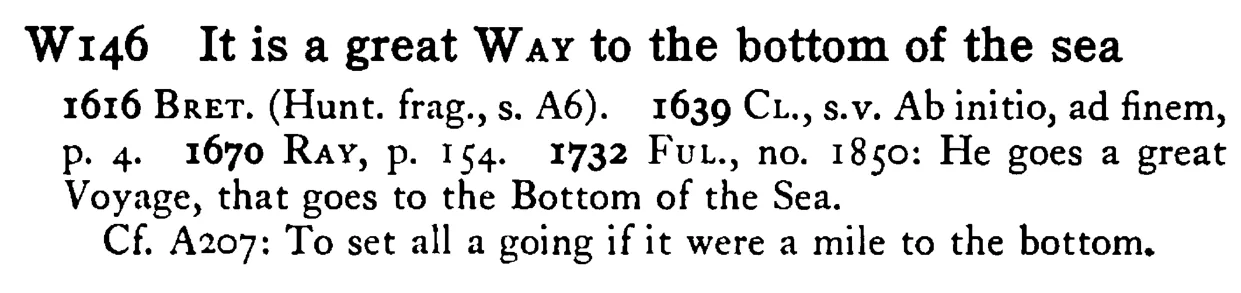 It is a great WAY to the bottom of the sea - a scanned entry from Tilley's 1950 Dictionary of Proverbs.