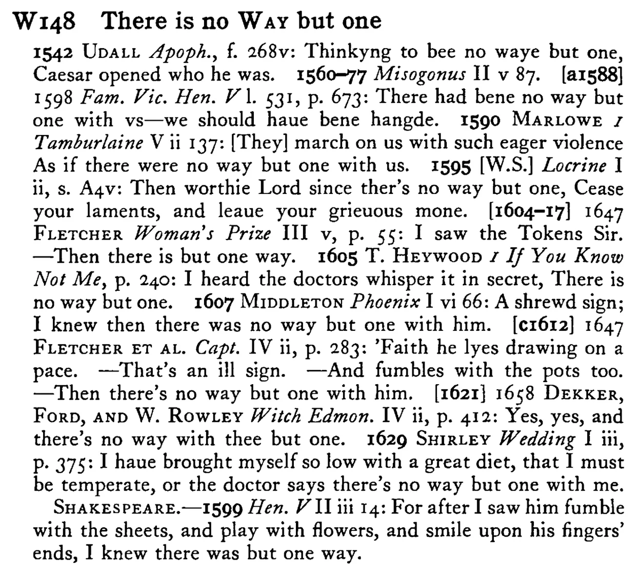 There is no WAY but one - a scanned entry from Tilley's 1950 Dictionary of Proverbs.