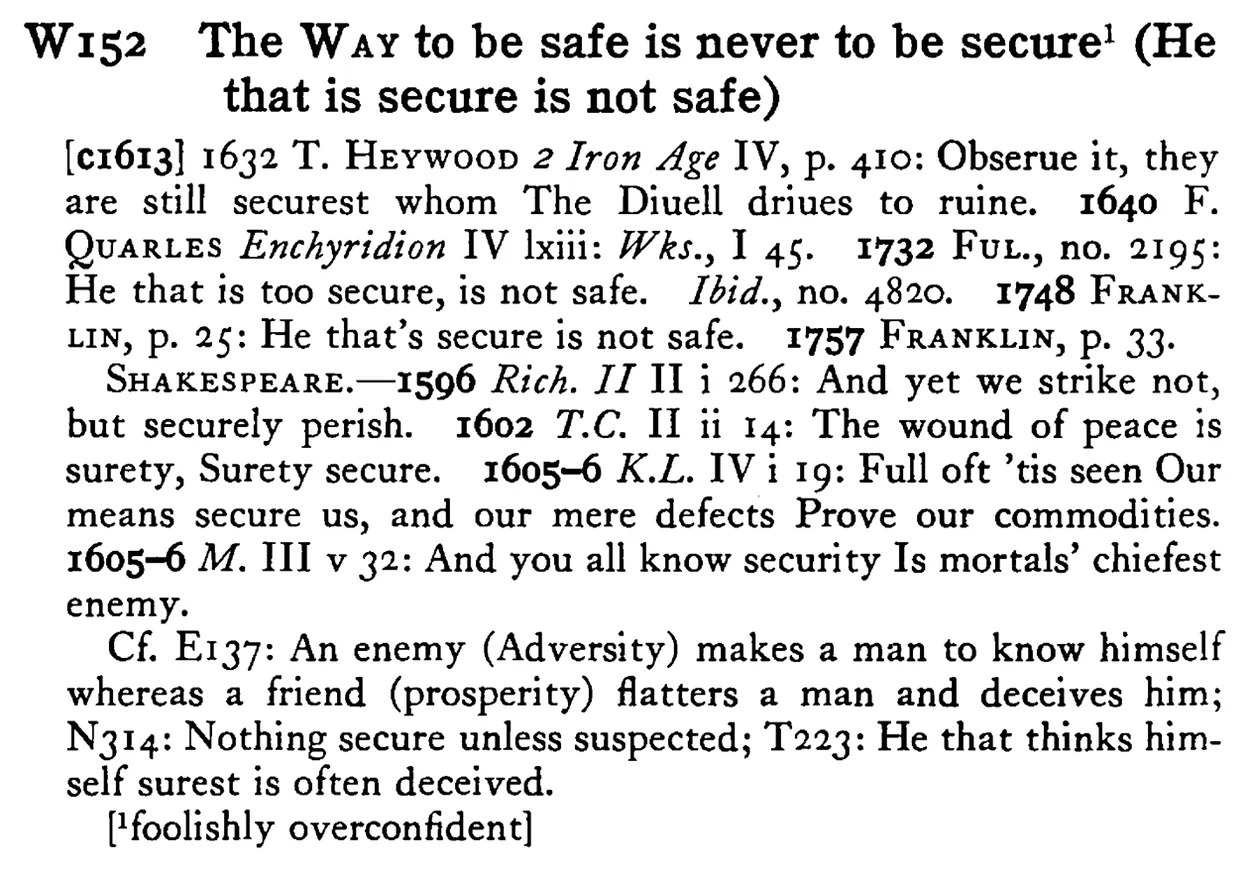 The WAY to be safe is never to be secure¹ (He that is secure is not safe) - a scanned entry from Tilley's 1950 Dictionary of Proverbs.