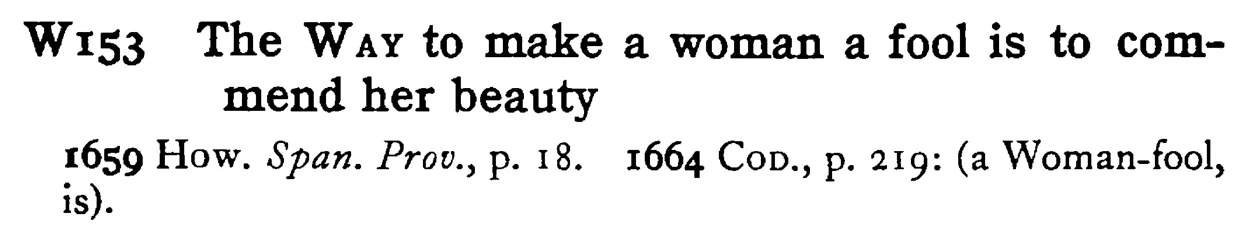 The WAY to make a woman a fool is to commend her beauty - a scanned entry from Tilley's 1950 Dictionary of Proverbs.