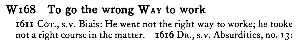 To go the wrong WAY to work - a scanned entry from Tilley's 1950 Dictionary of Proverbs.