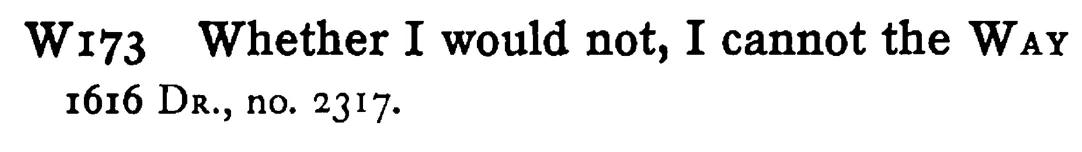 Whether I would not, I cannot the WAY - a scanned entry from Tilley's 1950 Dictionary of Proverbs.