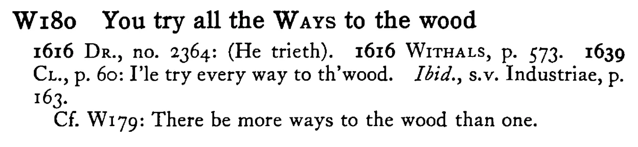 You try all the WAYs to the wood - a scanned entry from Tilley's 1950 Dictionary of Proverbs.