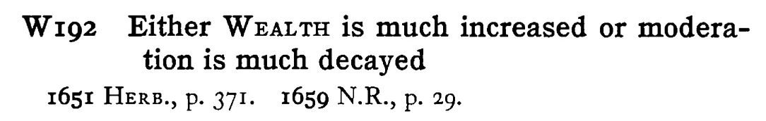 Either WEALTH is much increased or moderation is much decayed - a scanned entry from Tilley's 1950 Dictionary of Proverbs.