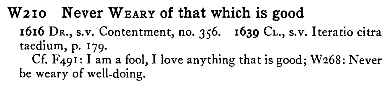 Never WEARY of that which is good - a scanned entry from Tilley's 1950 Dictionary of Proverbs.