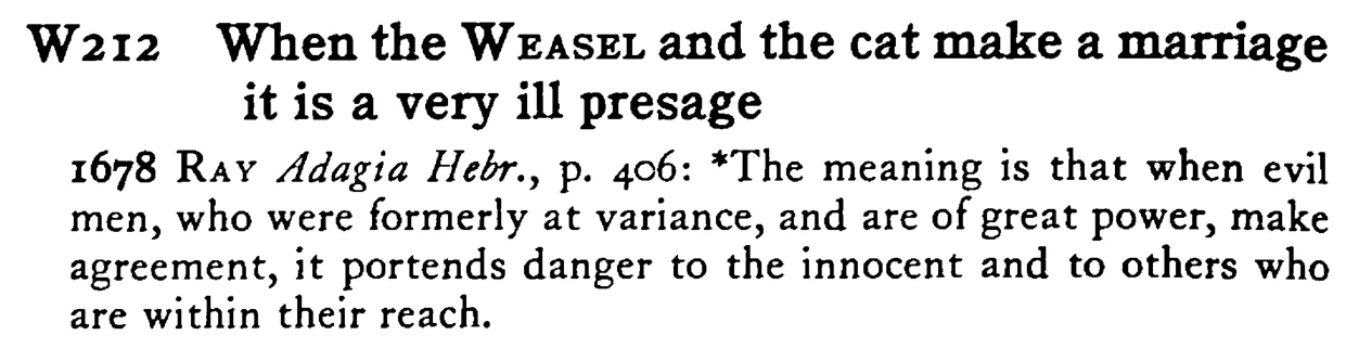 When the WEASEL and the cat make a marriage it is a very ill presage - a scanned entry from Tilley's 1950 Dictionary of Proverbs.