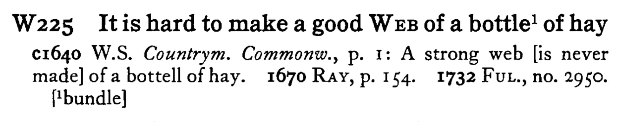 It is hard to make a good WEB of a bottle¹ of hay - a scanned entry from Tilley's 1950 Dictionary of Proverbs.