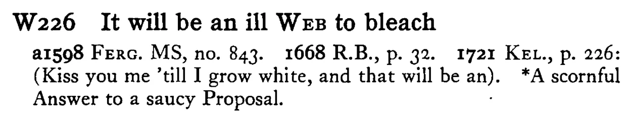 It will be an ill WEB to bleach - a scanned entry from Tilley's 1950 Dictionary of Proverbs.