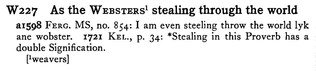 As the WEBSTERS¹ stealing through the world - a scanned entry from Tilley's 1950 Dictionary of Proverbs.