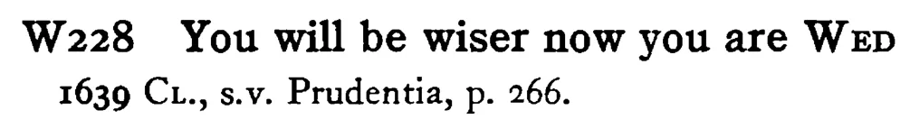 You will be wiser now you are WED - a scanned entry from Tilley's 1950 Dictionary of Proverbs.