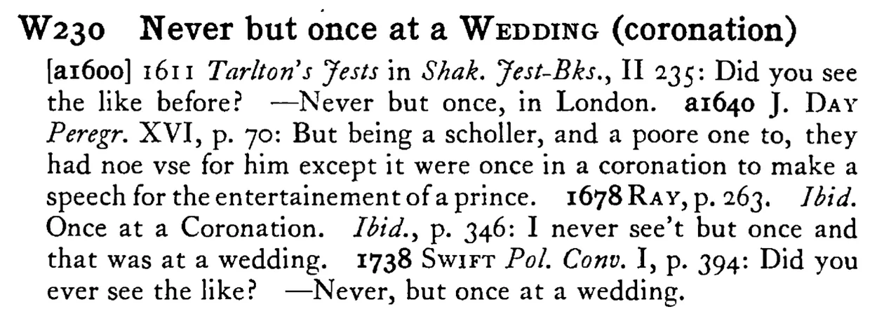Never but once at a WEDDING (coronation) - a scanned entry from Tilley's 1950 Dictionary of Proverbs.