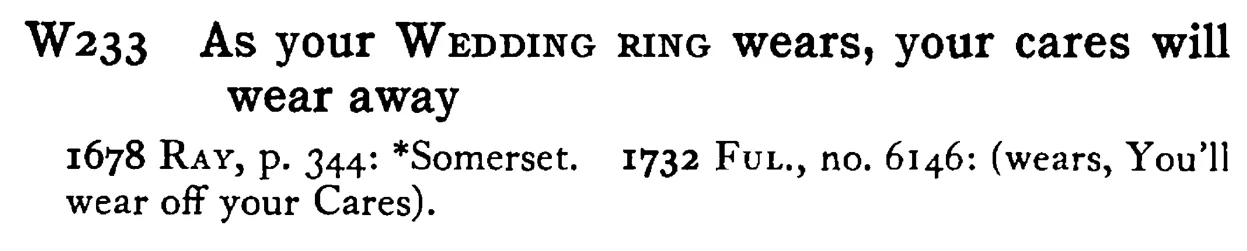 As your WEDDING RING wears, your cares will wear away - a scanned entry from Tilley's 1950 Dictionary of Proverbs.