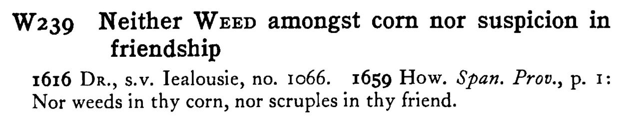Neither WEED amongst corn nor suspicion in friendship - a scanned entry from Tilley's 1950 Dictionary of Proverbs.