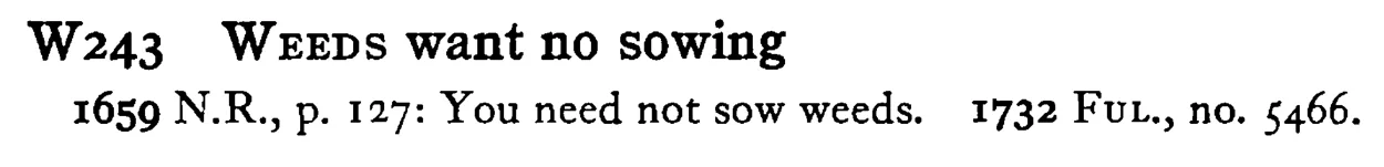 WEEDS want no sowing - a scanned entry from Tilley's 1950 Dictionary of Proverbs.