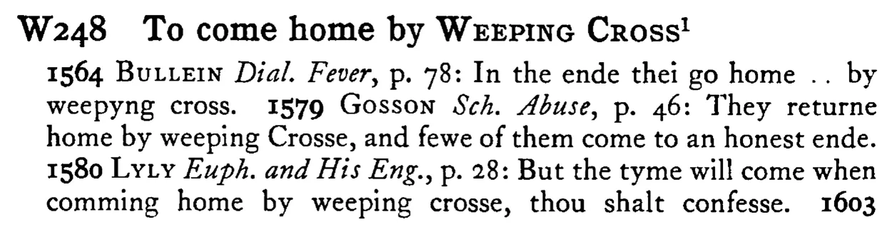 To come home by WEEPING CROSS¹ - a scanned entry from Tilley's 1950 Dictionary of Proverbs.