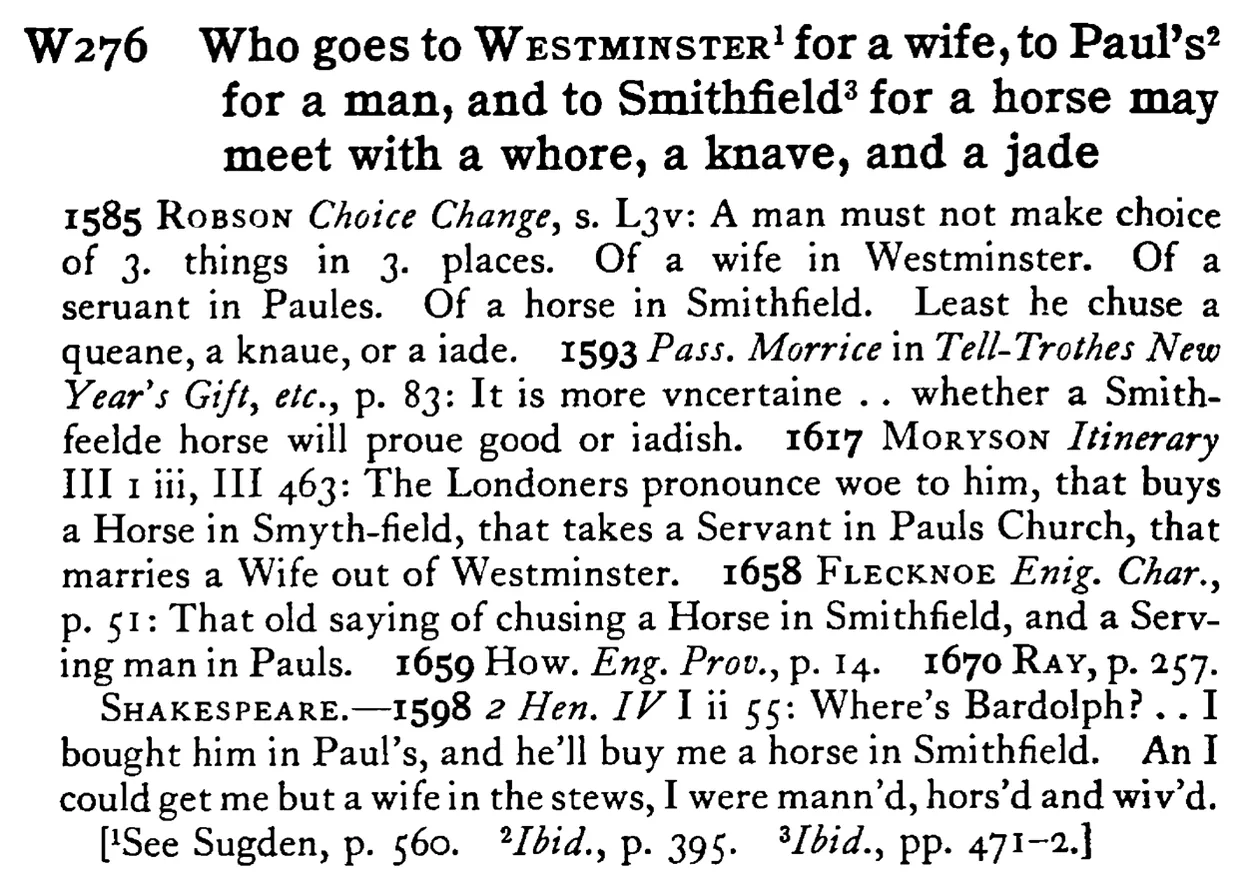 Who goes to WESTMINSTER¹ for a wife, to Paul's² for a man, and to Smithfield³ for a horse may meet with a whore, a knave, and a jade - a scanned entry from Tilley's 1950 Dictionary of Proverbs.