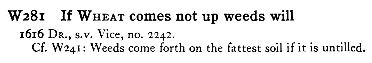 If WHEAT comes not up weeds will - a scanned entry from Tilley's 1950 Dictionary of Proverbs.