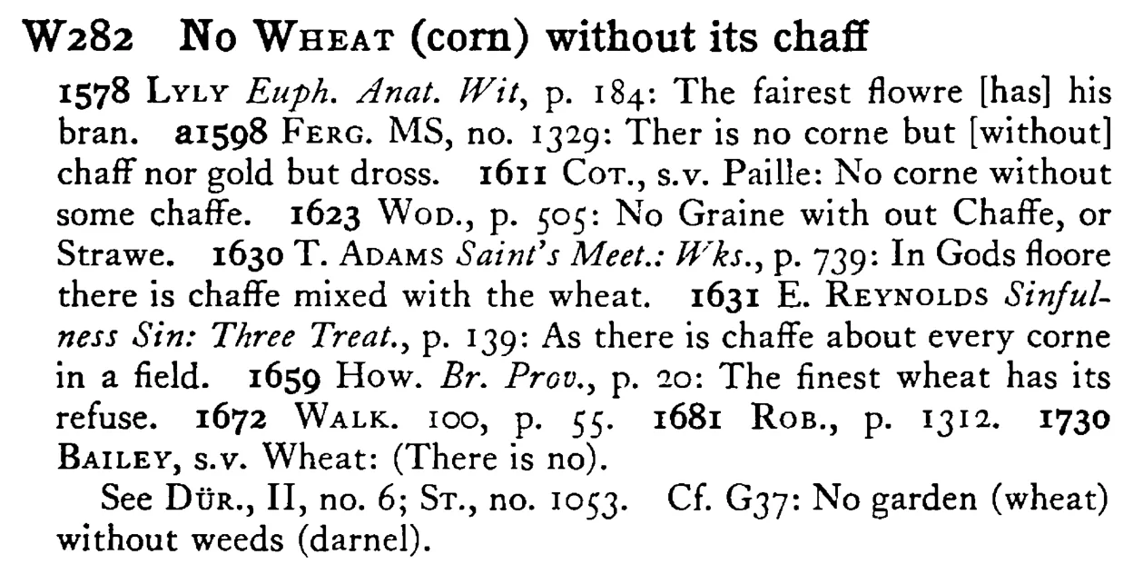 No WHEAT (corn) without its chaff - a scanned entry from Tilley's 1950 Dictionary of Proverbs.