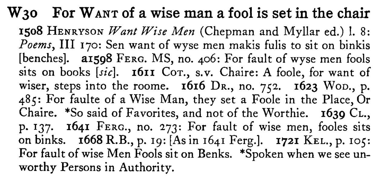 For WANT of a wise man a fool is set in the chair - a scanned entry from Tilley's 1950 Dictionary of Proverbs.