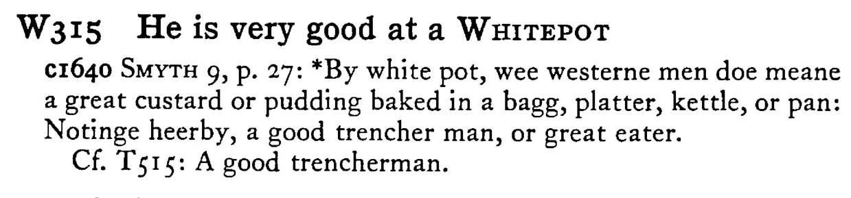 He is very good at a WHITEPOT - a scanned entry from Tilley's 1950 Dictionary of Proverbs.