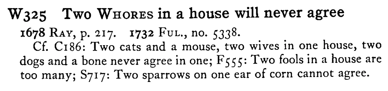 Two WHORES in a house will never agree - a scanned entry from Tilley's 1950 Dictionary of Proverbs.