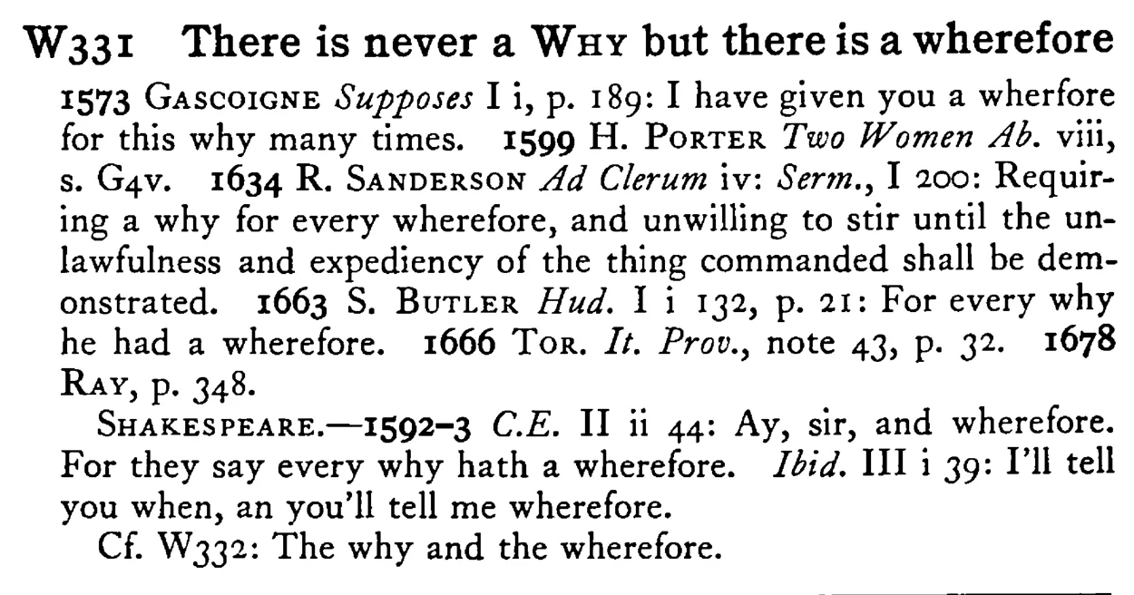 There is never a WHY but there is a wherefore - a scanned entry from Tilley's 1950 Dictionary of Proverbs.