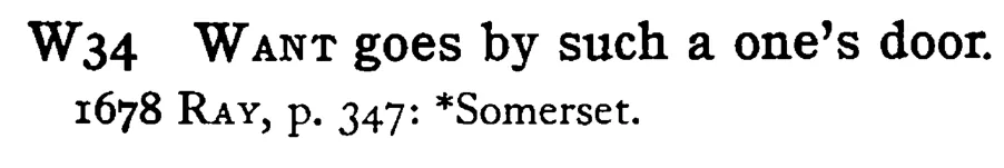 WANT goes by such a one's door. - a scanned entry from Tilley's 1950 Dictionary of Proverbs.