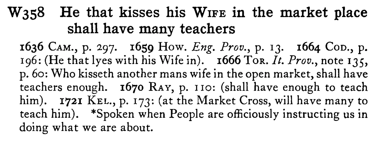 He that kisses his WIFE in the market place shall have many teachers - a scanned entry from Tilley's 1950 Dictionary of Proverbs.