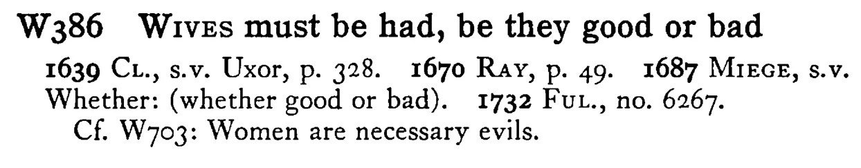 WIVES must be had, be they good or bad - a scanned entry from Tilley's 1950 Dictionary of Proverbs.