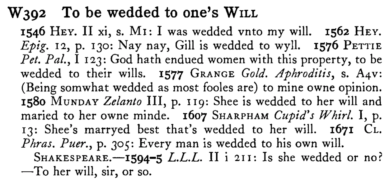 To be wedded to one's WILL - a scanned entry from Tilley's 1950 Dictionary of Proverbs.