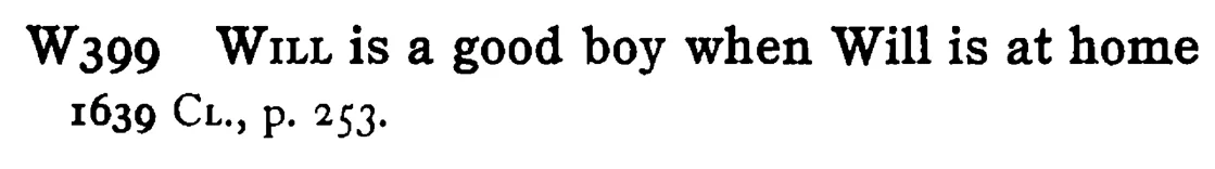 WILL is a good boy when Will is at home - a scanned entry from Tilley's 1950 Dictionary of Proverbs.