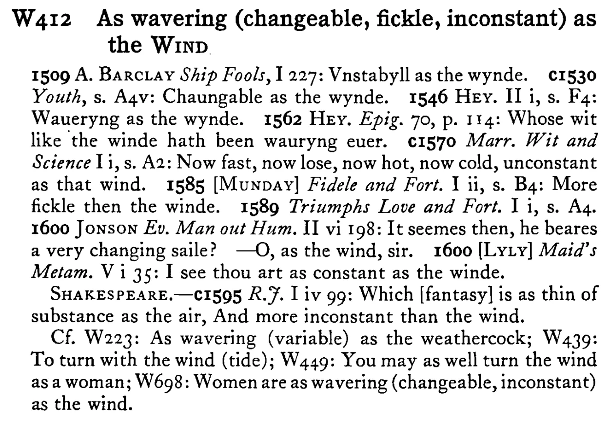As wavering (changeable, fickle, inconstant) as the WIND - a scanned entry from Tilley's 1950 Dictionary of Proverbs.